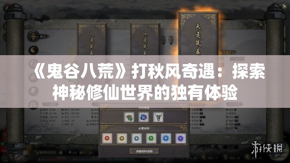 《鬼谷八荒》打秋风奇遇：探索神秘修仙世界的独有体验