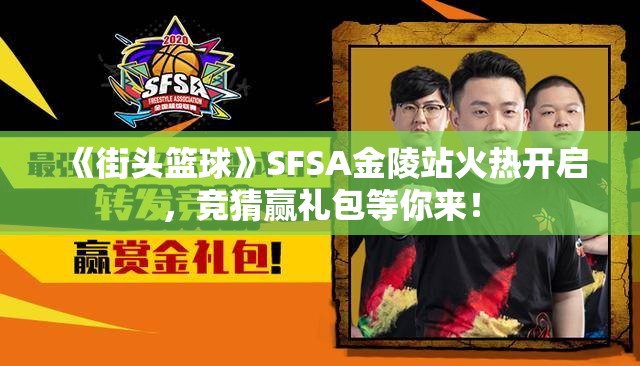 《街头篮球》SFSA金陵站火热开启，竞猜赢礼包等你来！