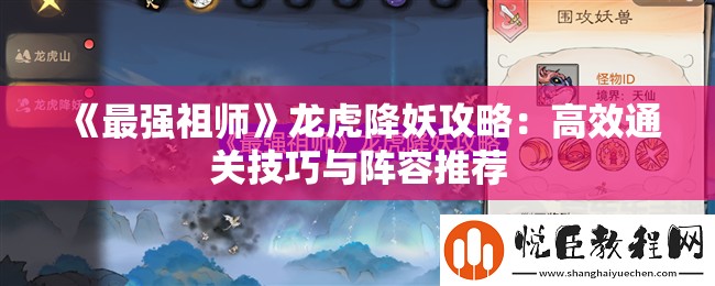 《最强祖师》龙虎降妖攻略：高效通关技巧与阵容推荐