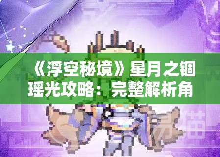 《浮空秘境》星月之锢瑶光攻略：完整解析角色玩法