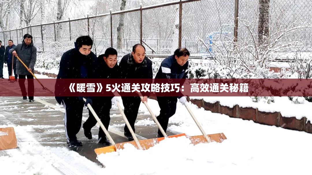 《暖雪》5火通关攻略技巧：高效通关秘籍