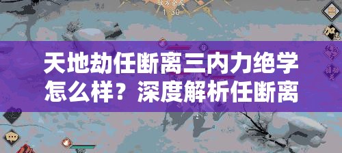 天地劫任断离三内力绝学怎么样？深度解析任断离的绝学表现