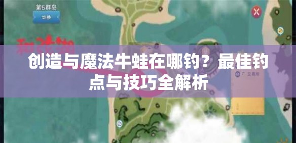 创造与魔法牛蛙在哪钓？最佳钓点与技巧全解析