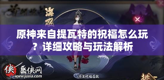 原神来自提瓦特的祝福怎么玩？详细攻略与玩法解析