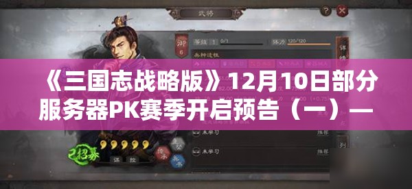 《三国志战略版》12月10日部分服务器PK赛季开启预告（一）——全新赛季战略揭秘