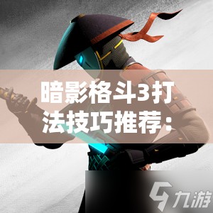 暗影格斗3打法技巧推荐：提升战斗效率的实用指南