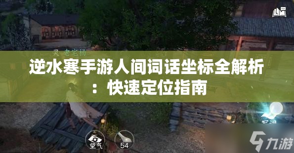 逆水寒手游人间词话坐标全解析：快速定位指南