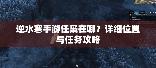 逆水寒手游任枭在哪？详细位置与任务攻略