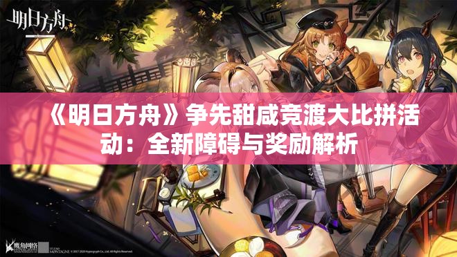 《明日方舟》争先甜咸竞渡大比拼活动：全新障碍与奖励解析