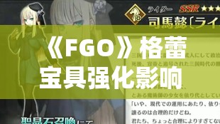 《FGO》格蕾宝具强化影响全解析