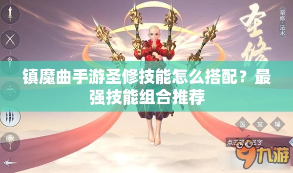 镇魔曲手游圣修技能怎么搭配？最强技能组合推荐