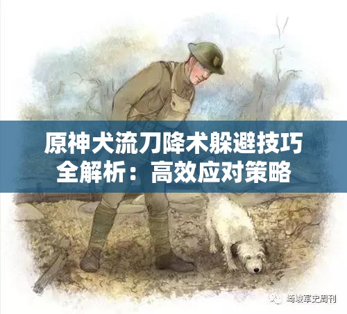 原神犬流刀降术躲避技巧全解析：高效应对策略